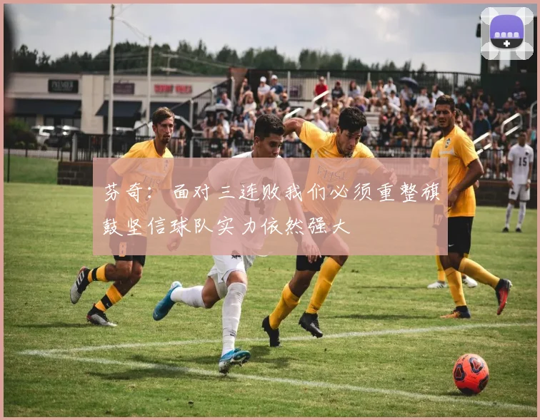 芬奇：面对三连败我们必须重整旗鼓坚信球队实力依然强大